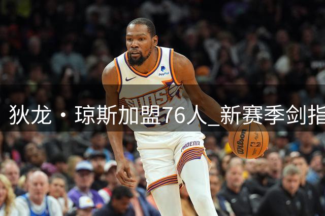 狄龙·琼斯加盟76人 新赛季剑指三连冠